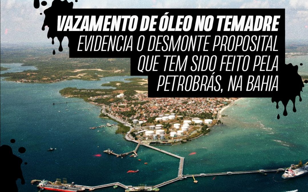 Vazamento de óleo no Temadre evidencia o desmonte proposital que tem sido feito pela Petrobrás na Bahia