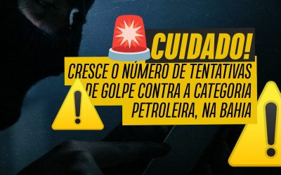 Cuidado! – Cresce o número de tentativas de golpe contra a categoria petroleira, na Bahia