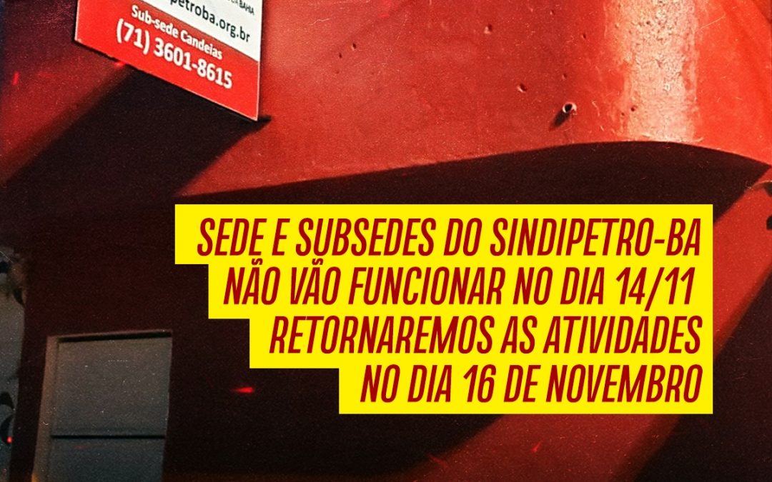 Sede e subsedes do Sindipetro-BA não vão funcionar no dia 14/11