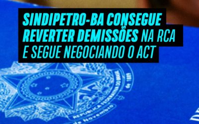 Sindipetro-BA consegue reverter demissões na RCS e segue negociando o ACT