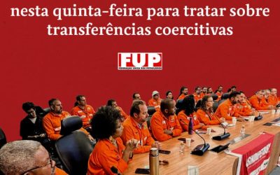 FUP se reúne com RH da Petrobrás nesta quinta-feira para tratar sobre transferências coercitivas