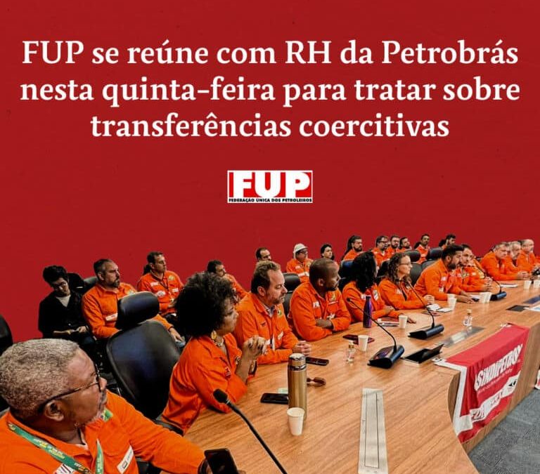 FUP se reúne com RH da Petrobrás nesta quinta-feira para tratar sobre transferências coercitivas