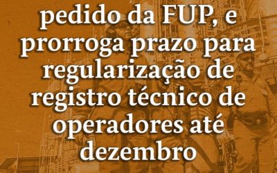Petrobrás atende pedido da FUP, e prorroga prazo para regularização de registro técnico de operadores até dezembro