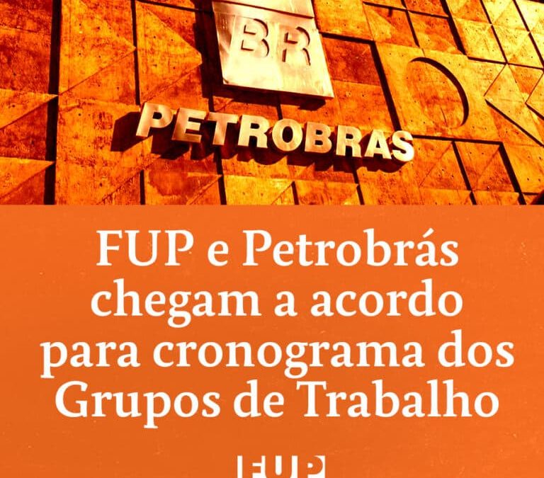 FUP e Petrobrás chegam a acordo para cronograma dos Grupos de Trabalho