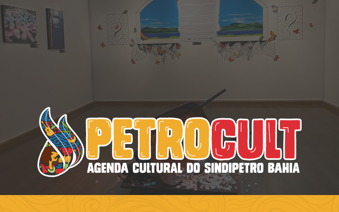 PETROCULT – A AGENDA CULTURAL DO SINDIPETRO BAHIA