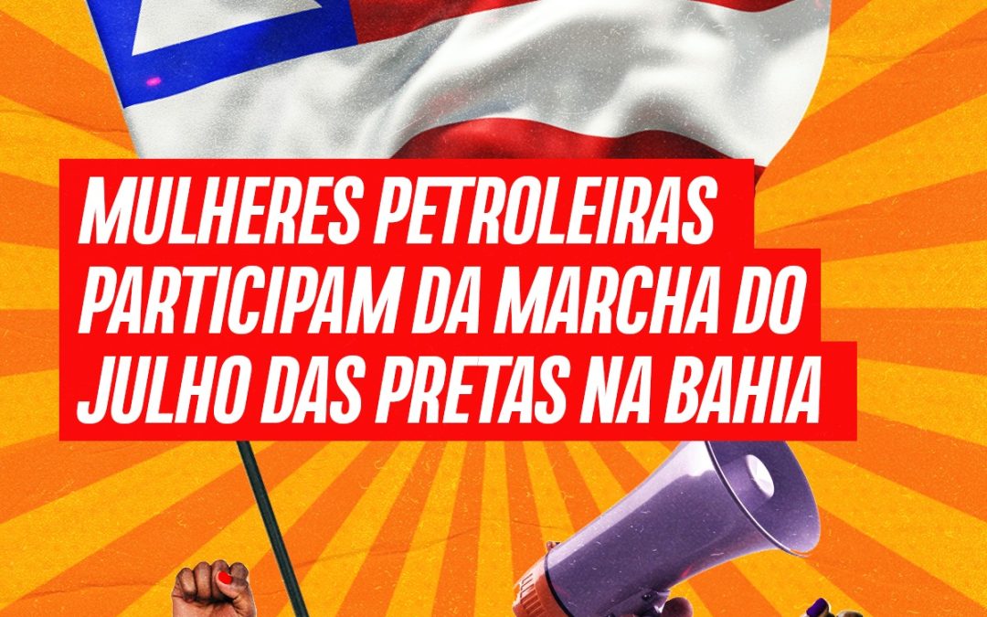 Mulheres petroleiras participam da Marcha do Julho das Pretas na Bahia