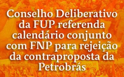 Conselho Deliberativo da FUP referenda calendário conjunto com FNP para rejeição da contraproposta da Petrobrás