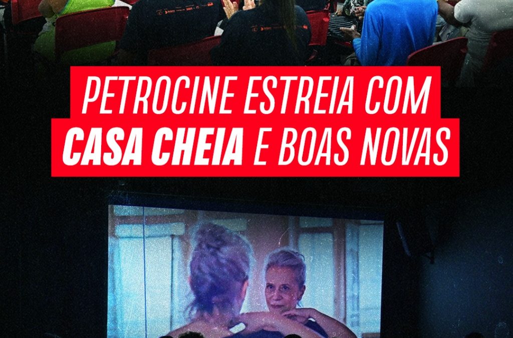 PetroCine estreia com casa cheia e boas novas