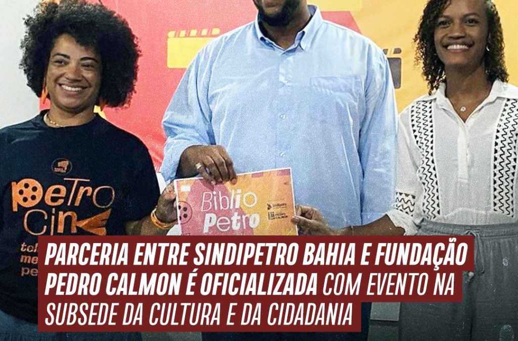 Parceria entre Sindipetro Bahia e Fundação Pedro Calmon é oficializada com evento na Subsede da Cultura e da Cidadania