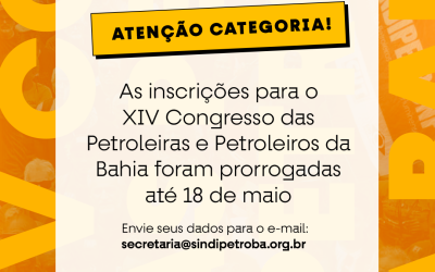 Estão prorrogadas as Inscrições para o XIV Congresso das Petroleiras e Petroleiros da Bahia; veja o novo cronograma