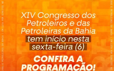 XIV Congresso dos Petroleiros e das Petroleiras da Bahia tem início nesta sexta-feira (6); confira programação