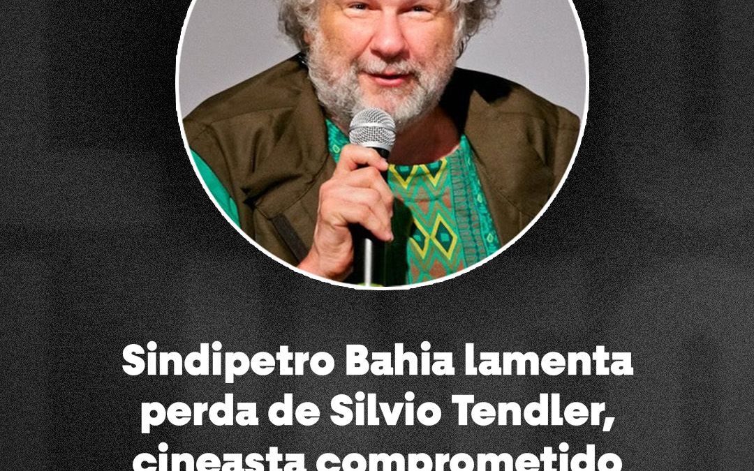 Sindipetro Bahia lamenta perda de Silvio Tendler, cineasta comprometido com as lutas do povo