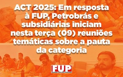 ACT 2025: Em resposta à FUP, Petrobrás e subsidiárias iniciam nesta terça (09) reuniões temáticas sobre pauta da categoria