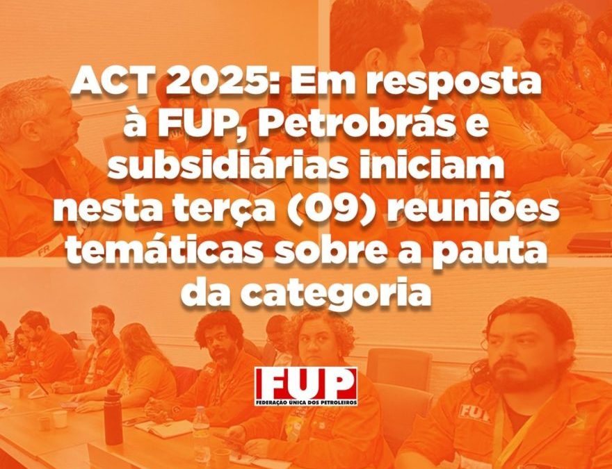 ACT 2025: Em resposta à FUP, Petrobrás e subsidiárias iniciam nesta terça (09) reuniões temáticas sobre pauta da categoria
