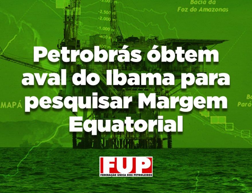 Após autorização do Ibama, Petrobrás inicia pesquisa exploratória na Margem Equatorial