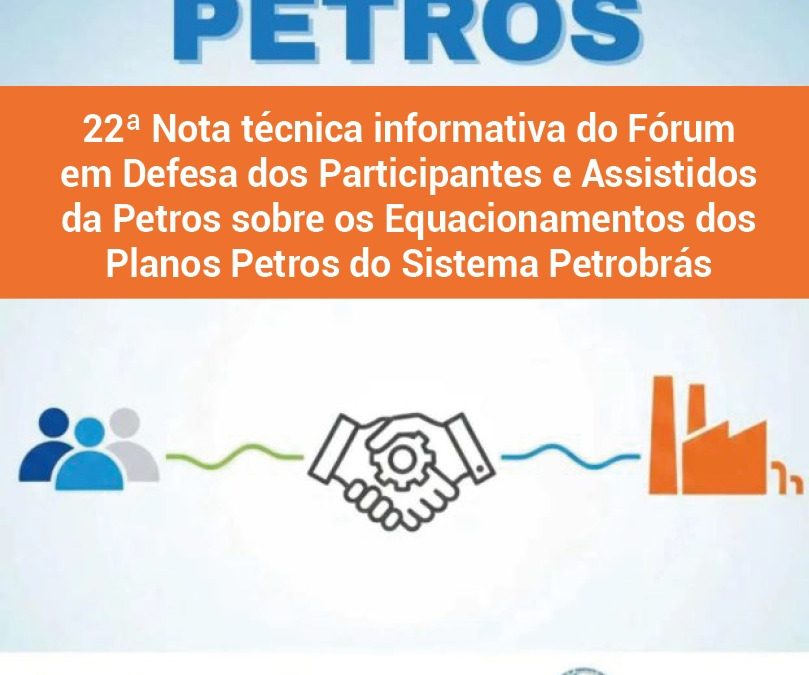 22ª Nota técnica informativa do Fórum em Defesa dos Participantes e Assistidos da Petros sobre os Equacionamentos dos Planos Petros do Sistema Petrobrás