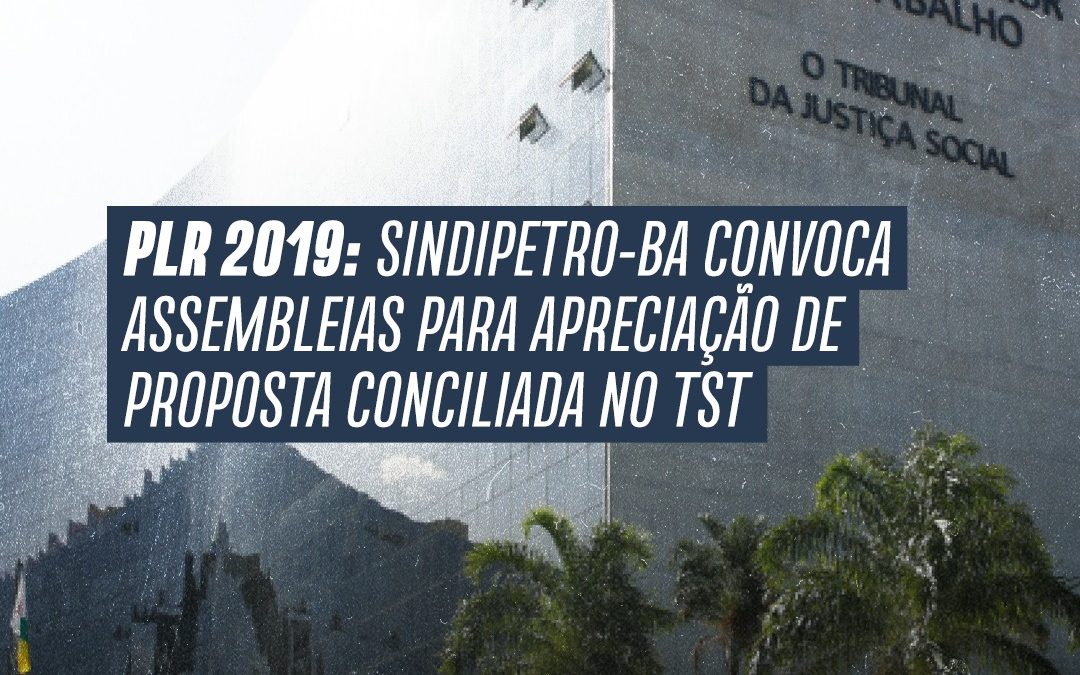 PLR 2019: Sindipetro-BA convoca assembleias para apreciação de proposta conciliada no TST