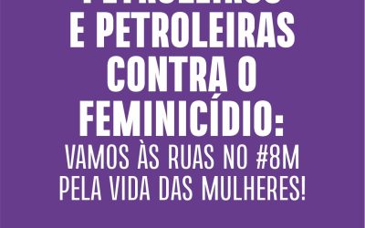 Petroleiros e petroleiras contra o feminicídio: vamos às ruas no #8M pela vida das mulheres!