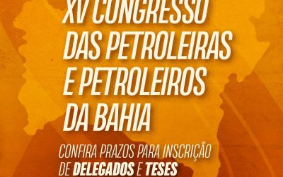 Participe do XV Congresso das Petroleiras e Petroleiros da Bahia; confira prazos para inscrição de delegados e teses