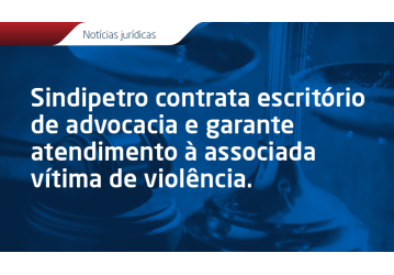 Sindipetro contrata escritório de advocacia e garante atendimento à associada vítima de violência