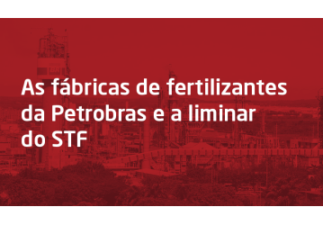 As fábricas de fertilizantes da Petrobras e a liminar do STF