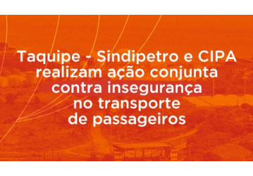 Taquipe - Sindipetro e CIPA realizam ação conjunta contra insegurança no transporte de passageiros