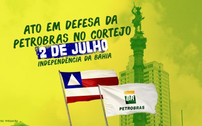 Fórum em Defesa da Petrobras na Bahia convoca a categoria petroleira a participar do Dois de Julho
