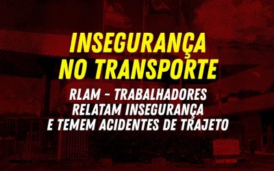 RLAM- Trabalhadores relatam insegurança e temem acidentes de trajeto