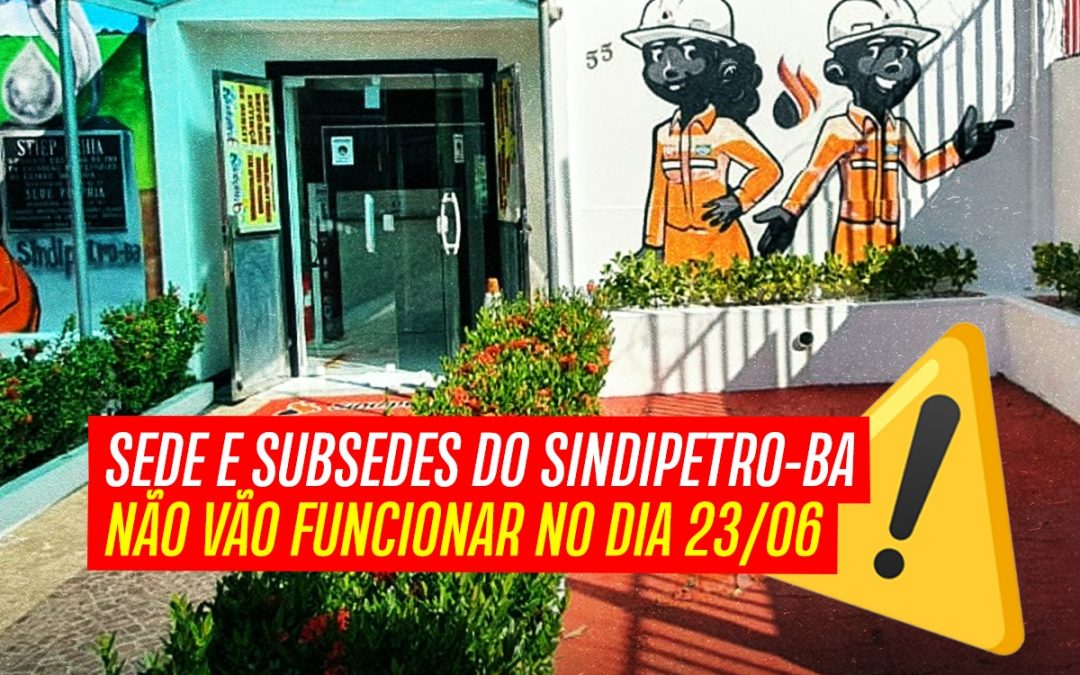 Sede e subsedes do Sindipetro-BA não vão funcionar no dia 23/06