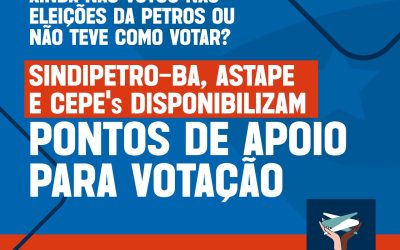 Eleições Petros – Sindipetro-Ba, Astape e Cepe’s disponibilizam pontos de apoio para votação