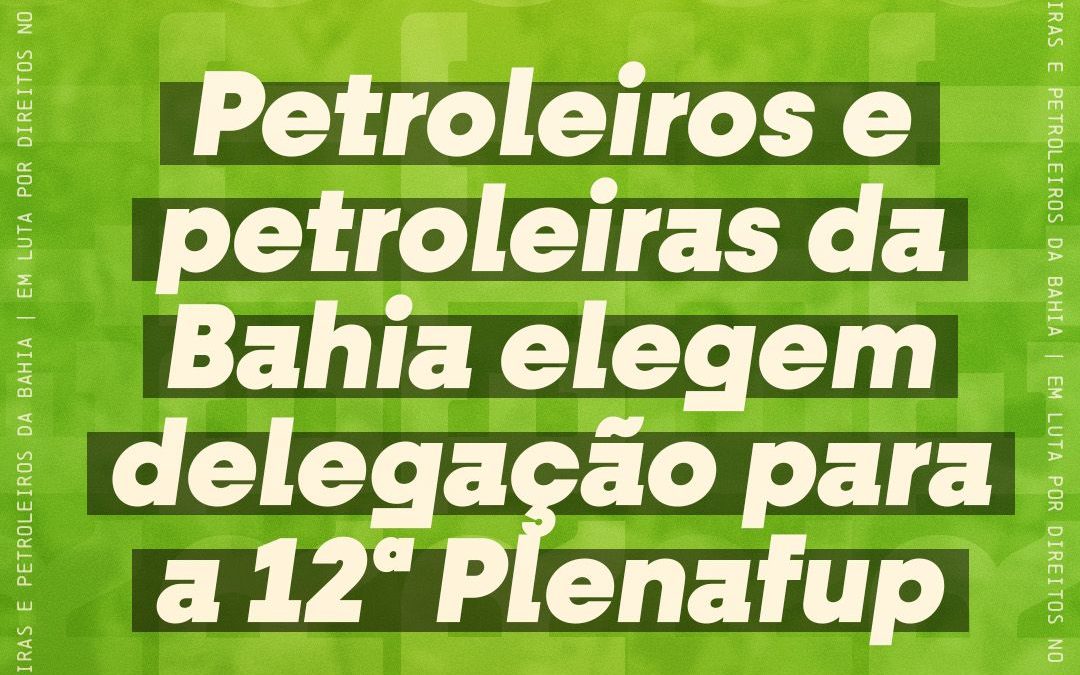 Petroleiros e petroleiras da Bahia elegem delegação para a 12ª Plenafup