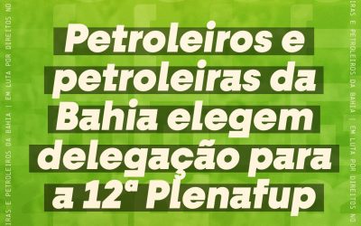 Petroleiros e petroleiras da Bahia elegem delegação para a 12ª Plenafup