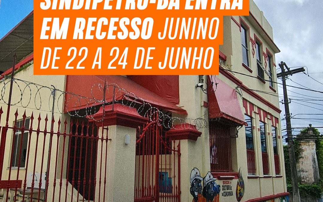Sindipetro-BA entra em recesso junino de 22 a 24 de junho