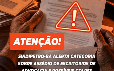 Sindipetro-BA alerta categoria sobre assédio de escritórios de advocacia e possíveis golpes