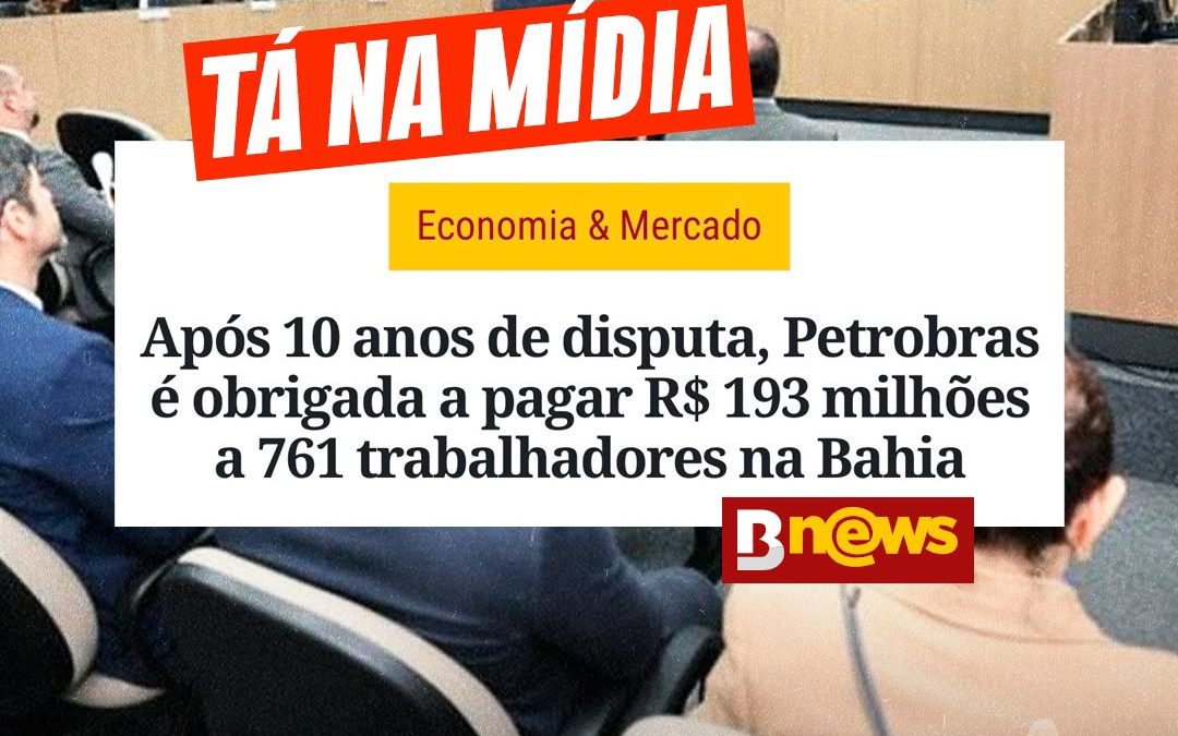 Após 10 anos de disputa, Petrobras é obrigada a pagar R$ 193 milhões a 761 trabalhadores na Bahia